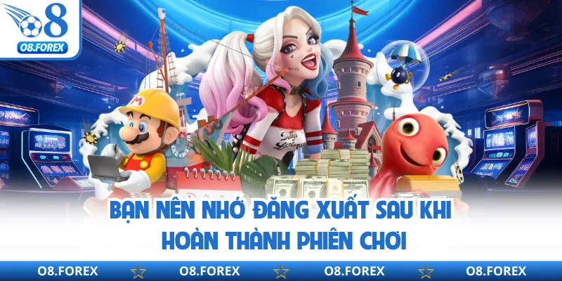 Bạn nên nhớ đăng xuất sau khi hoàn thành phiên chơi
