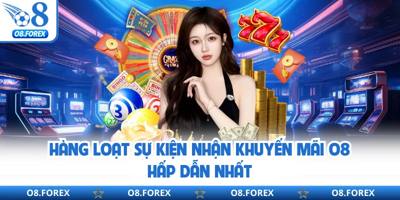 Hàng loạt sự kiện nhận khuyến mãi O8 hấp dẫn nhất