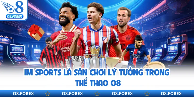 IM Sports là sân chơi lý tưởng trong thể thao O8
