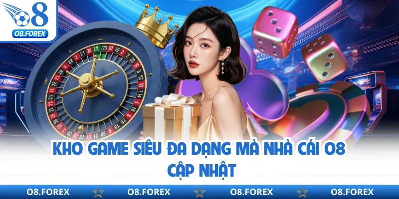 Kho game siêu đa dạng mà nhà cái O8 cập nhật