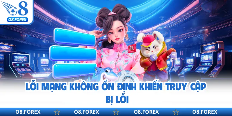 Lỗi mạng không ổn định khiến truy cập bị lỗi