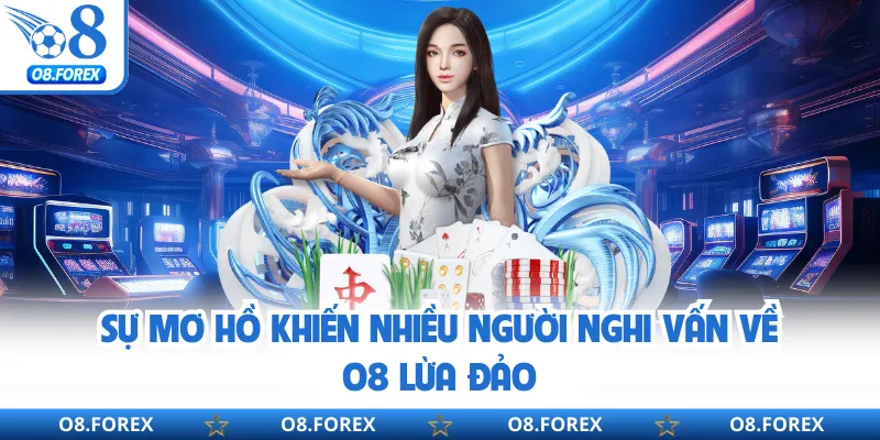 Sự mơ hồ khiến nhiều người nghi vấn về O8 lừa đảo