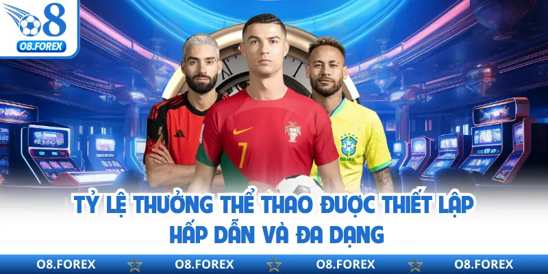 Tỷ lệ thưởng thể thao được thiết lập hấp dẫn và đa dạng 