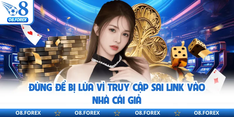 Đừng để bị lừa vì truy cập sai link vào nhà cái giả