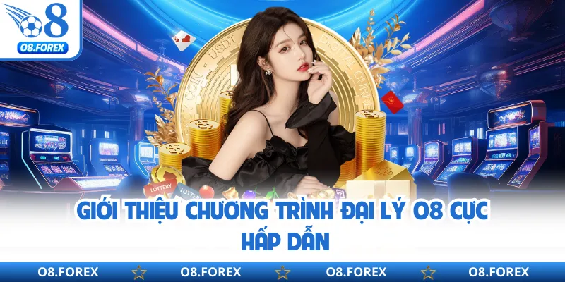 Giới thiệu chương trình đại lý O8 cực hấp dẫn