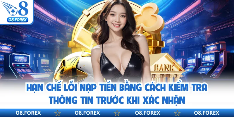 Hạn chế lỗi nạp tiền bằng cách kiểm tra thông tin trước khi xác nhận