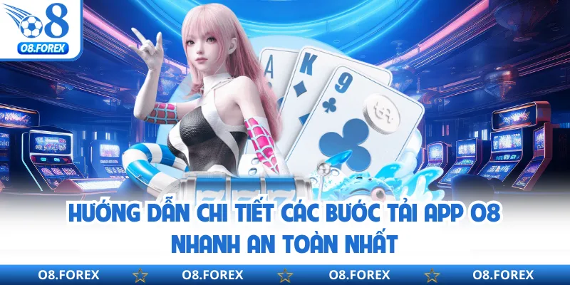 Hướng dẫn chi tiết các bước tải app O8 nhanh an toàn nhất