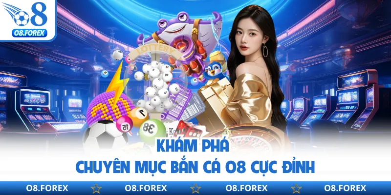 Khám phá chuyên mục bắn cá O8 cực đỉnh