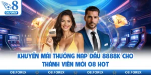Khuyến Mãi Thưởng Nạp Đầu 8888K Cho Thành Viên Mới O8 Hot
