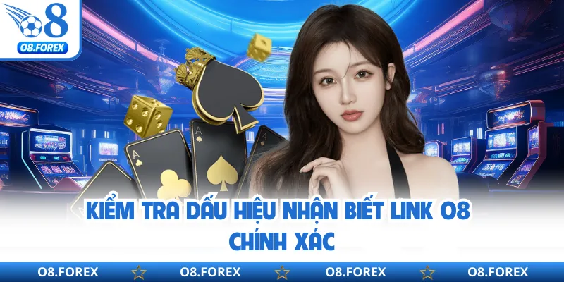 Kiểm tra dấu hiệu nhận biết link O8 chính xác