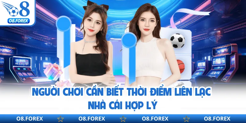 Người chơi cần biết thời điểm liên lạc nhà cái hợp lý