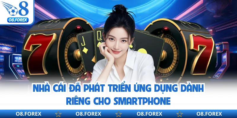 Nhà cái đã phát triển ứng dụng dành riêng cho smartphone
