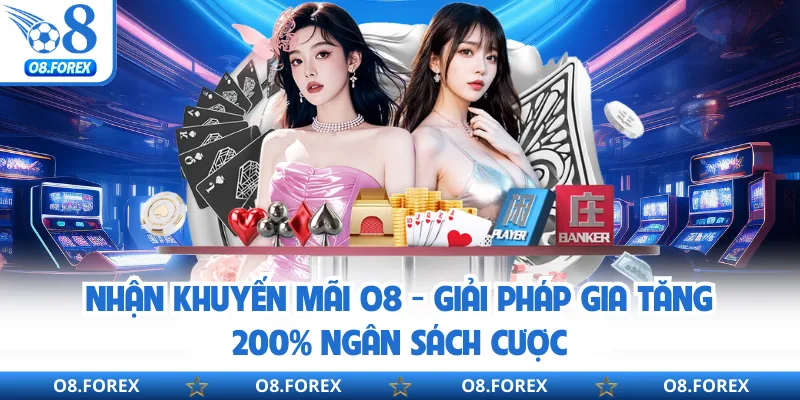 Nhận Khuyến Mãi O8 - Giải Pháp Gia Tăng 200% Ngân Sách Cược