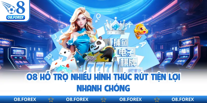 O8 hỗ trợ nhiều hình thức rút tiện lợi nhanh chóng