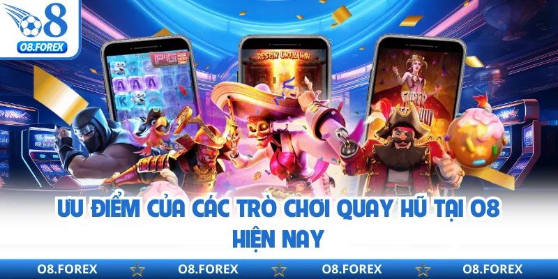 Ưu điểm của các trò chơi quay hũ tại O8 hiện nay